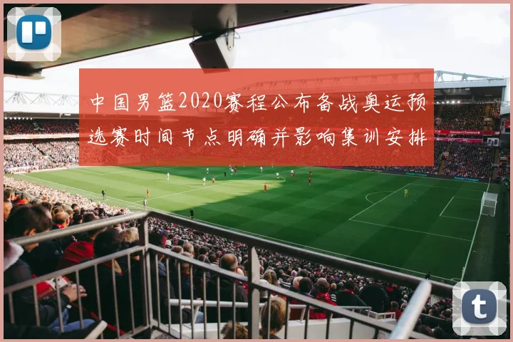 中国男篮2020赛程公布备战奥运预选赛时间节点明确并影响集训安排