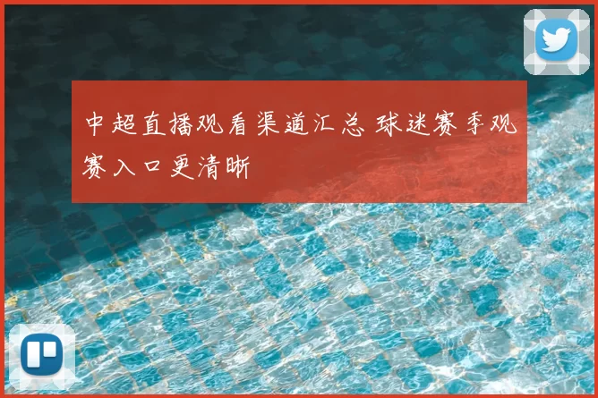 中超直播观看渠道汇总 球迷赛季观赛入口更清晰