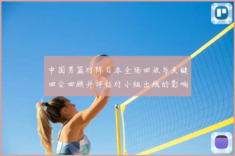 中国男篮对阵日本全场回放与关键回合回顾并评估对小组出线的影响