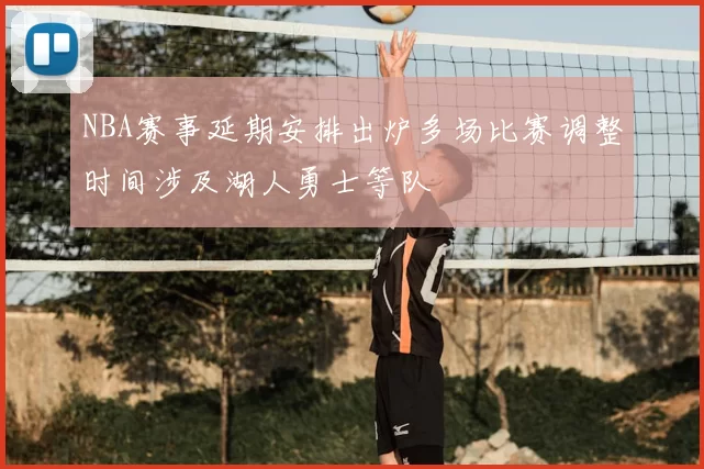 NBA赛事延期安排出炉多场比赛调整时间涉及湖人勇士等队